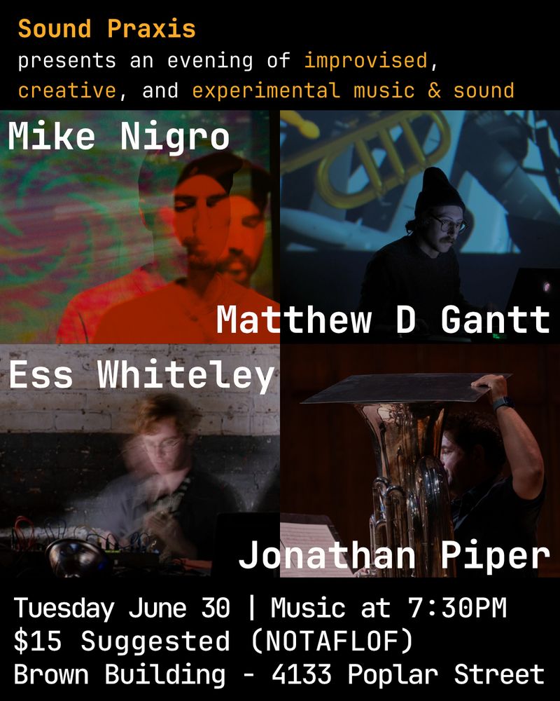 Sound Praxis presents: Mike Nigro, Matthew D. Gantt, Ess Whiteley, Jonathan Piper flyer